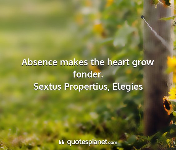 Sextus propertius, elegies - absence makes the heart grow fonder....