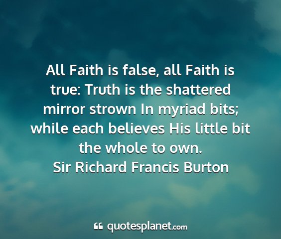 Sir richard francis burton - all faith is false, all faith is true: truth is...
