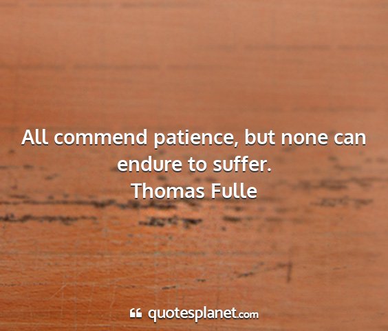 Thomas fulle - all commend patience, but none can endure to...