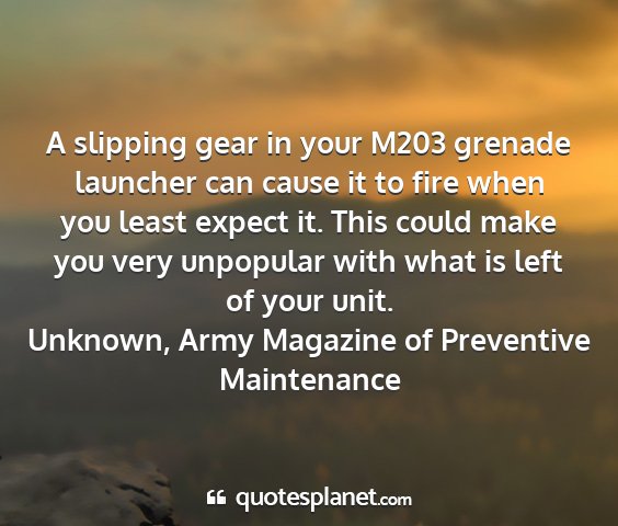Unknown, army magazine of preventive maintenance - a slipping gear in your m203 grenade launcher can...