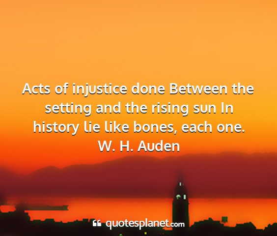 W. h. auden - acts of injustice done between the setting and...