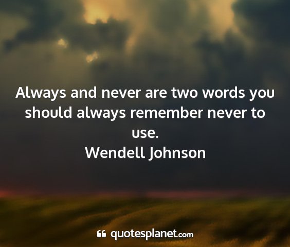 Wendell johnson - always and never are two words you should always...