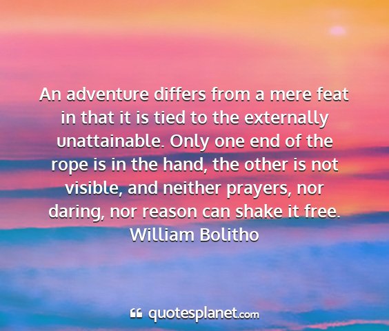 William bolitho - an adventure differs from a mere feat in that it...