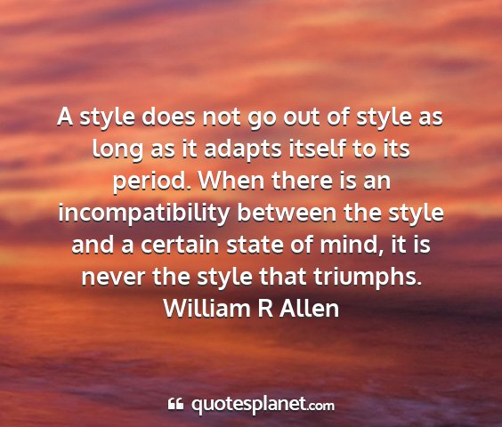 William r allen - a style does not go out of style as long as it...