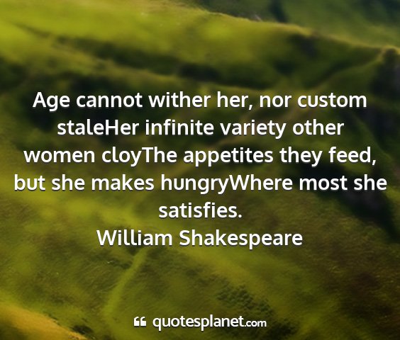 William shakespeare - age cannot wither her, nor custom staleher...
