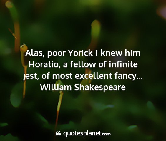 William shakespeare - alas, poor yorick i knew him horatio, a fellow of...
