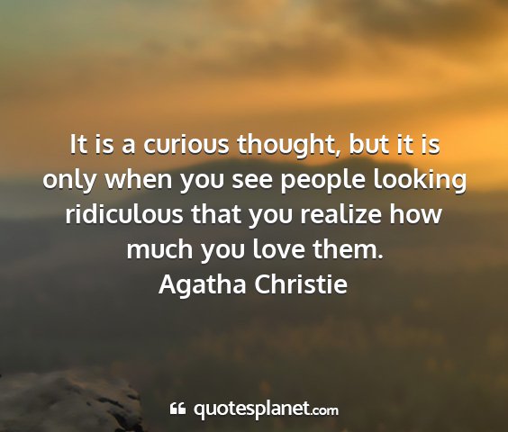 Agatha christie - it is a curious thought, but it is only when you...