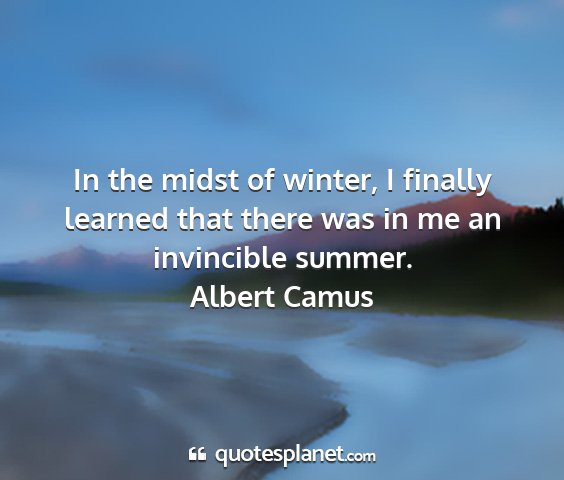 Albert camus - in the midst of winter, i finally learned that...