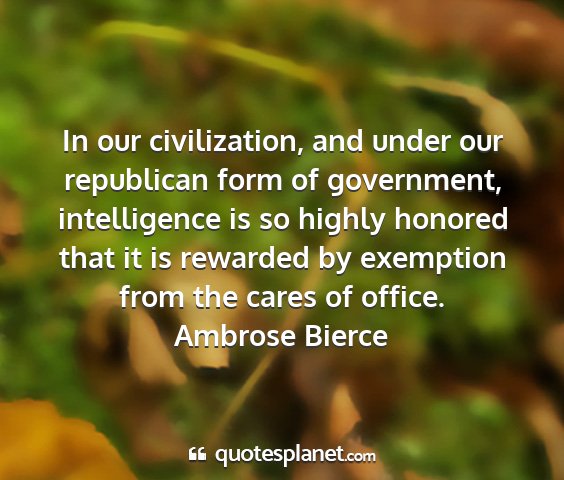 Ambrose bierce - in our civilization, and under our republican...
