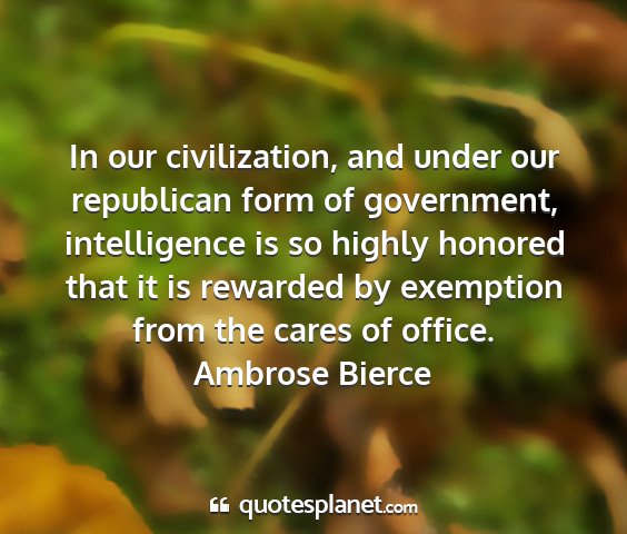 Ambrose bierce - in our civilization, and under our republican...