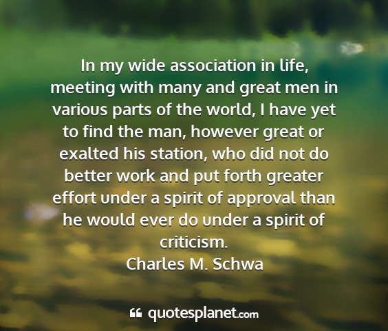 Charles m. schwa - in my wide association in life, meeting with many...
