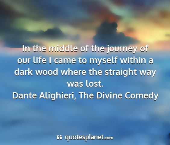 Dante alighieri, the divine comedy - in the middle of the journey of our life i came...