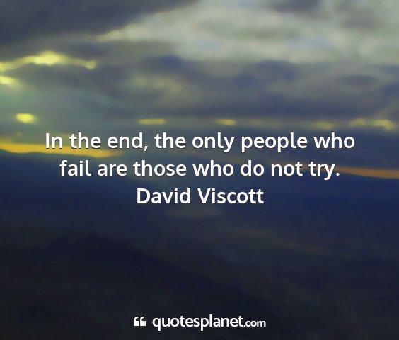 David viscott - in the end, the only people who fail are those...