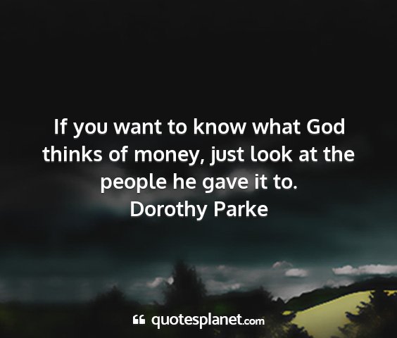 Dorothy parke - if you want to know what god thinks of money,...