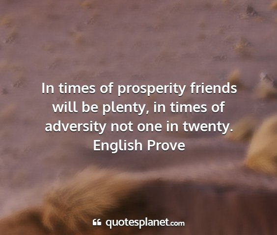 English prove - in times of prosperity friends will be plenty, in...