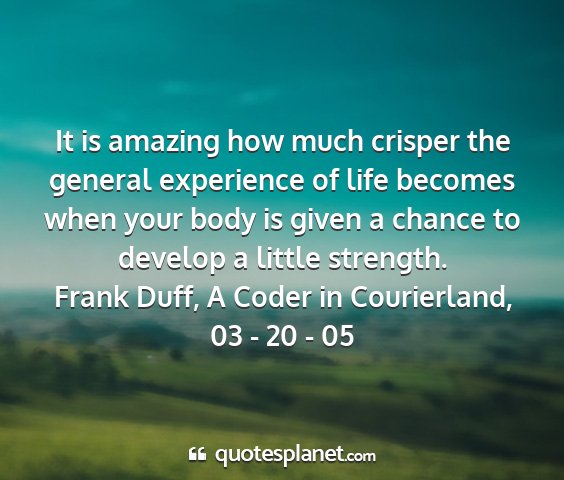 Frank duff, a coder in courierland, 03 - 20 - 05 - it is amazing how much crisper the general...