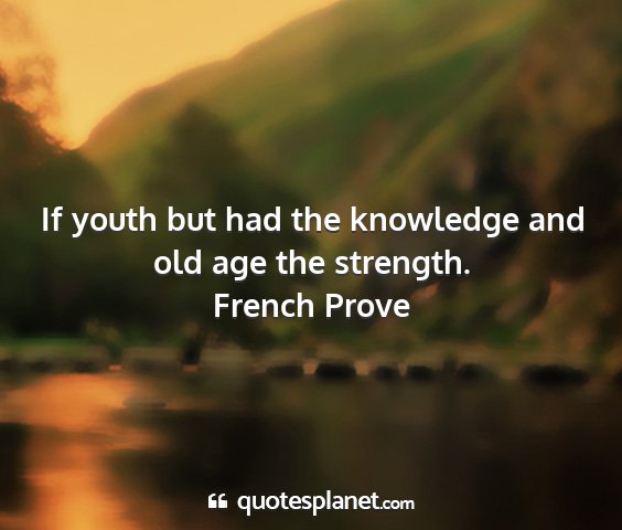 French prove - if youth but had the knowledge and old age the...