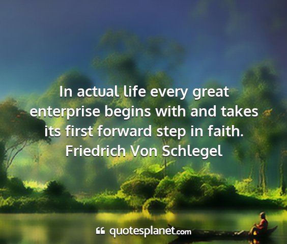 Friedrich von schlegel - in actual life every great enterprise begins with...