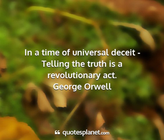 George orwell - in a time of universal deceit - telling the truth...