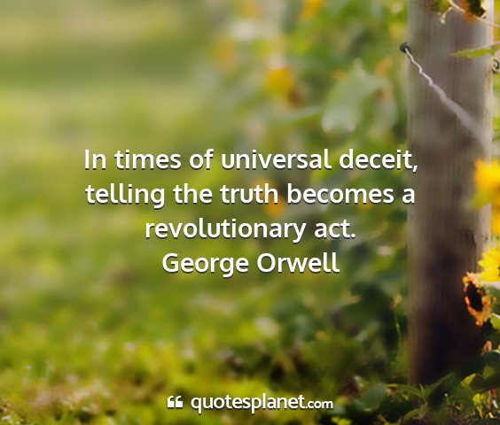 George orwell - in times of universal deceit, telling the truth...
