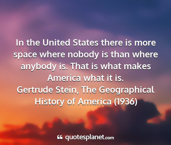 Gertrude stein, the geographical history of america (1936) - in the united states there is more space where...