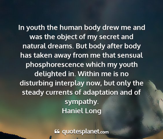 Haniel long - in youth the human body drew me and was the...