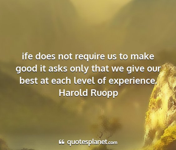 Harold ruopp - ife does not require us to make good it asks only...