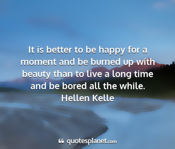 Hellen kelle - it is better to be happy for a moment and be...