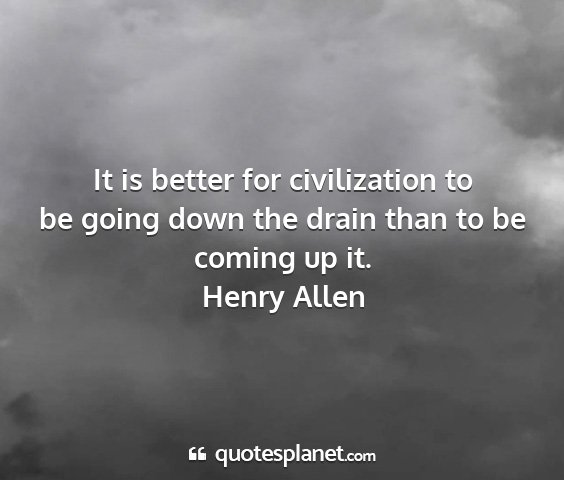Henry allen - it is better for civilization to be going down...