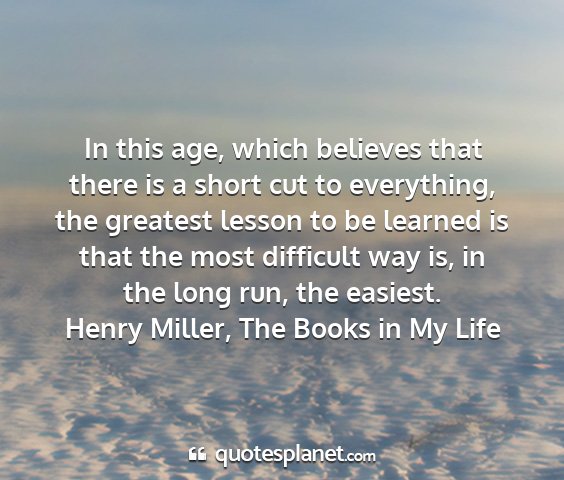 Henry miller, the books in my life - in this age, which believes that there is a short...