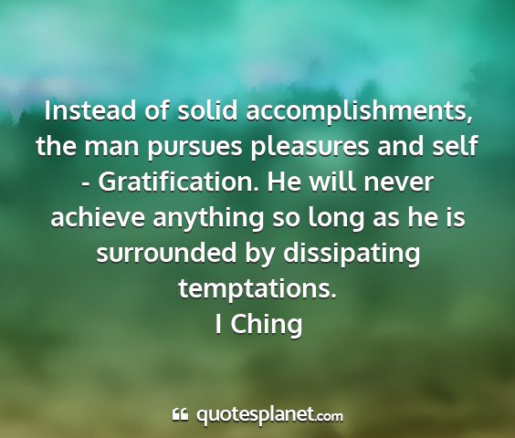 I ching - instead of solid accomplishments, the man pursues...