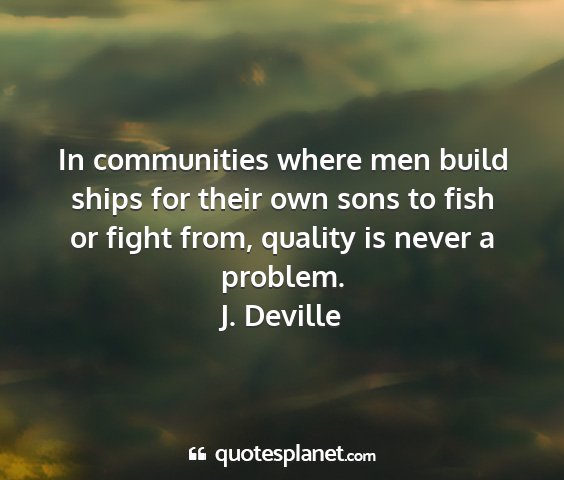 J. deville - in communities where men build ships for their...