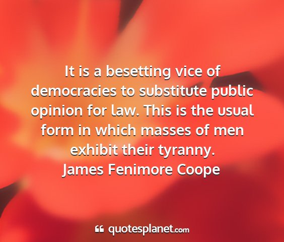 James fenimore coope - it is a besetting vice of democracies to...