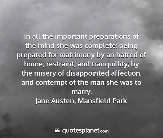 Jane austen, mansfield park - in all the important preparations of the mind she...