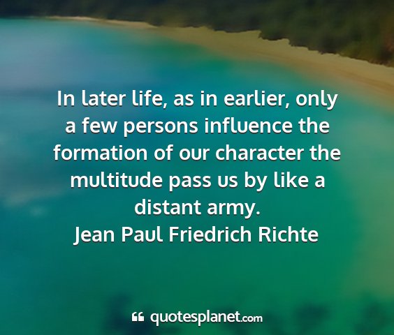 Jean paul friedrich richte - in later life, as in earlier, only a few persons...