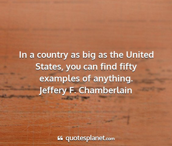 Jeffery f. chamberlain - in a country as big as the united states, you can...