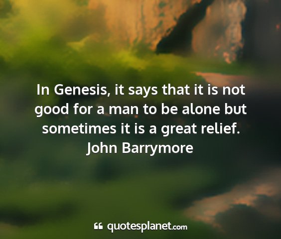 John barrymore - in genesis, it says that it is not good for a man...