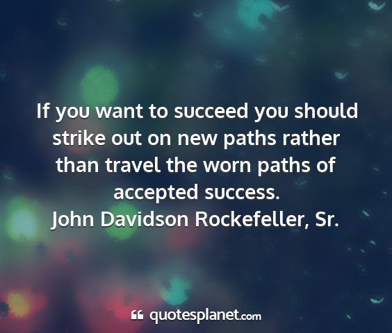 John davidson rockefeller, sr. - if you want to succeed you should strike out on...