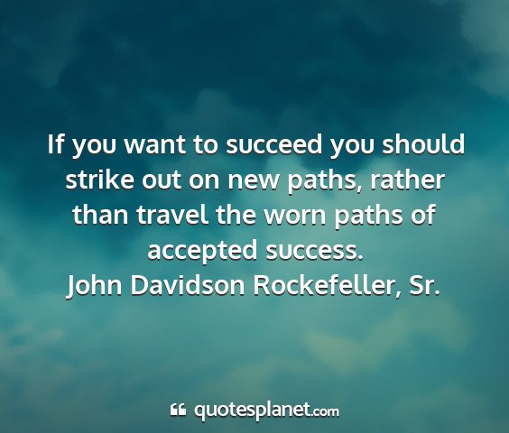 John davidson rockefeller, sr. - if you want to succeed you should strike out on...