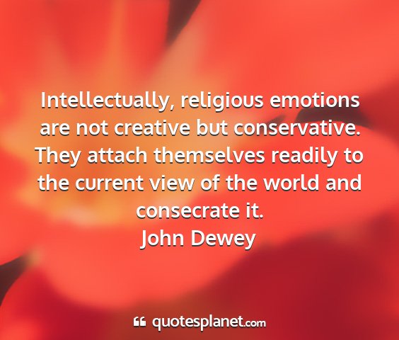 John dewey - intellectually, religious emotions are not...