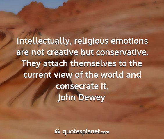 John dewey - intellectually, religious emotions are not...