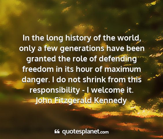 John fitzgerald kennedy - in the long history of the world, only a few...