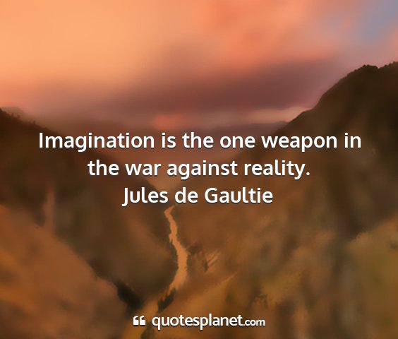 Jules de gaultie - imagination is the one weapon in the war against...