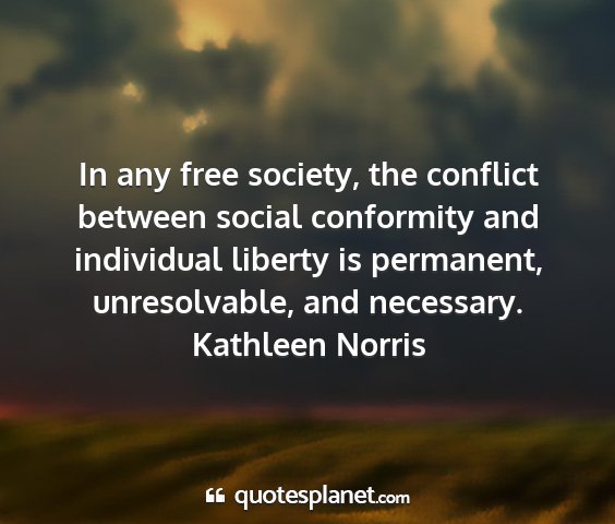 Kathleen norris - in any free society, the conflict between social...