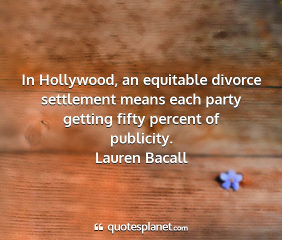 Lauren bacall - in hollywood, an equitable divorce settlement...