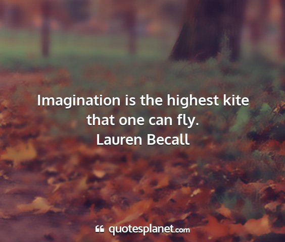 Lauren becall - imagination is the highest kite that one can fly....