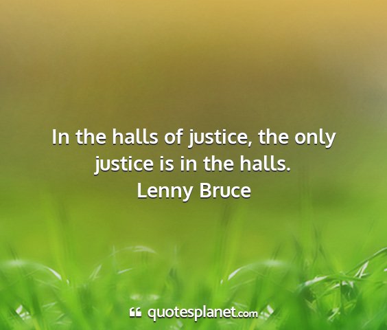 Lenny bruce - in the halls of justice, the only justice is in...