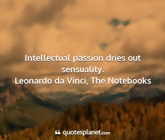 Leonardo da vinci, the notebooks - intellectual passion dries out sensuality....