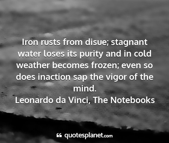 Leonardo da vinci, the notebooks - iron rusts from disue; stagnant water loses its...