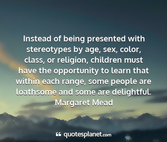 Margaret mead - instead of being presented with stereotypes by...